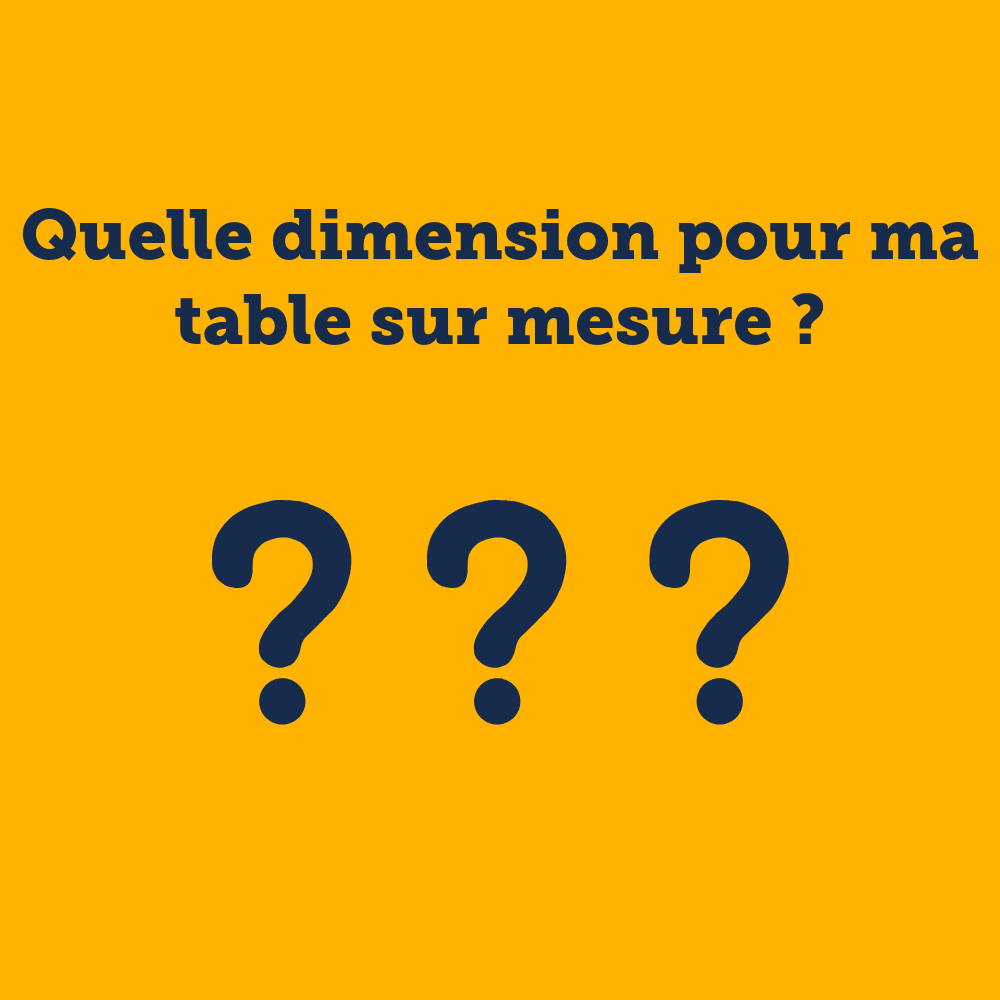 6 - Quelle dimension pour ma table sur mesure ?
