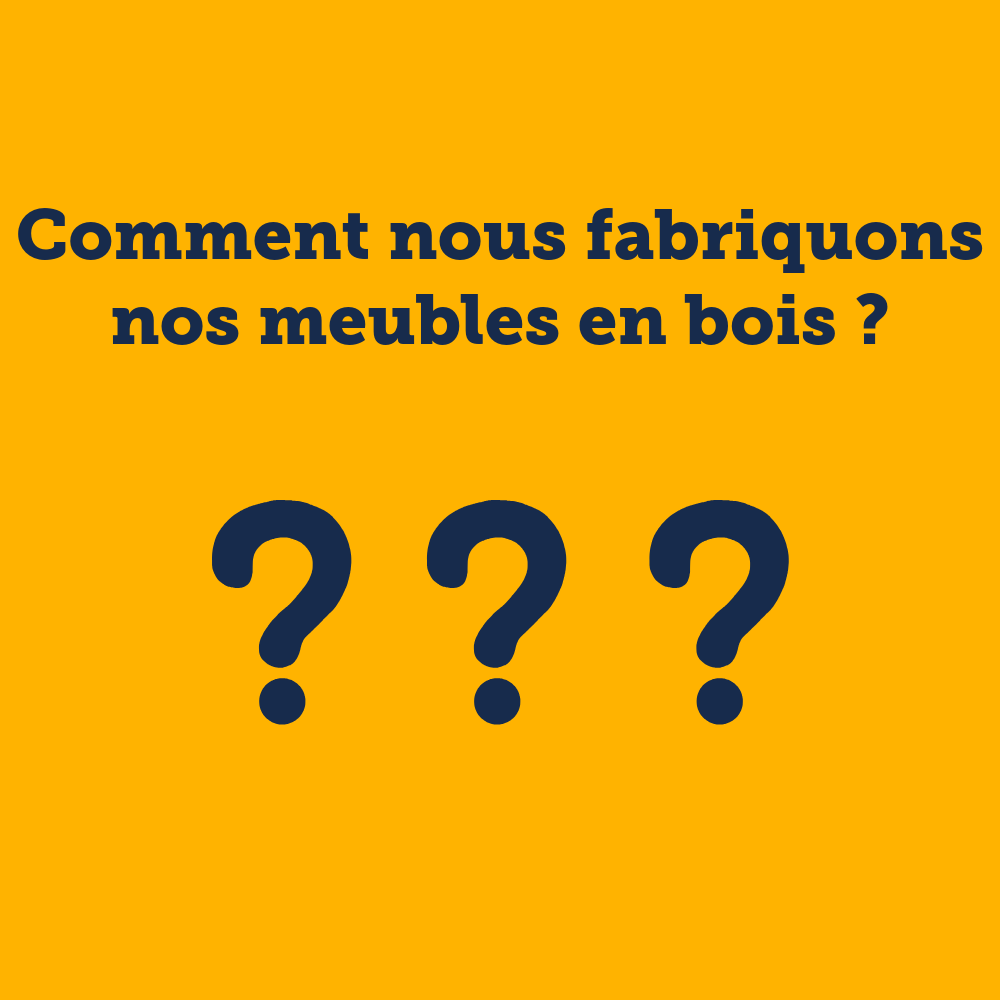 9 - Comment nous fabriquons nos meubles en bois ?
